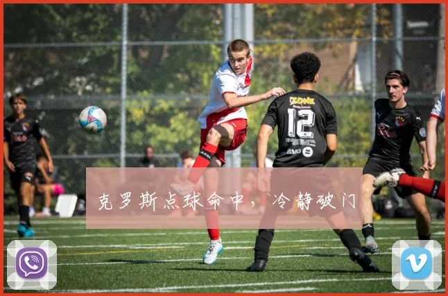 克罗斯点球命中，冷静破门