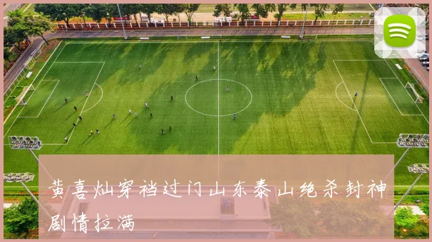 黄喜灿穿裆过门山东泰山绝杀封神剧情拉满