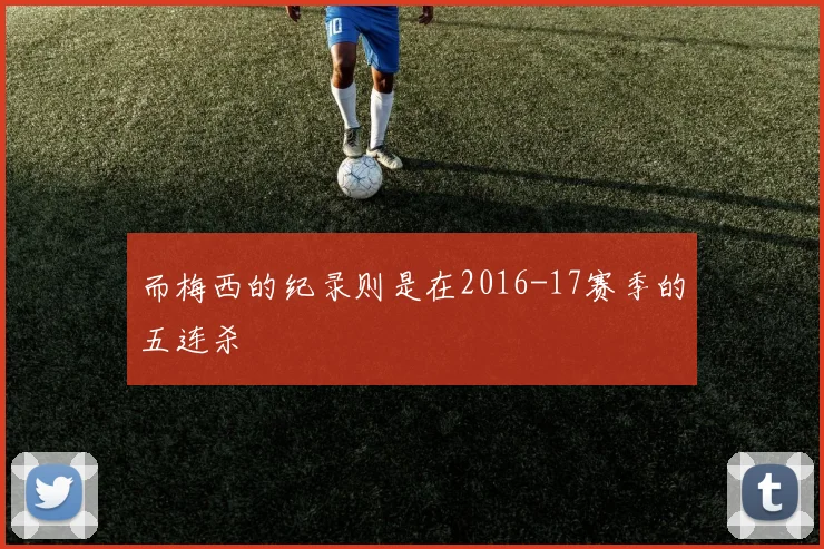 而梅西的纪录则是在2016-17赛季的五连杀