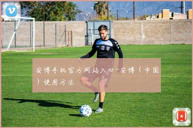 安博手机官方网站入口-安博（中国）使用方法