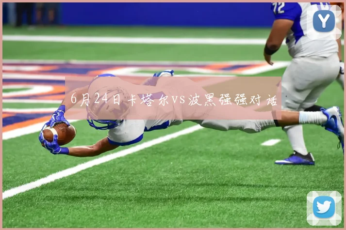 6月24日卡塔尔vs波黑强强对话