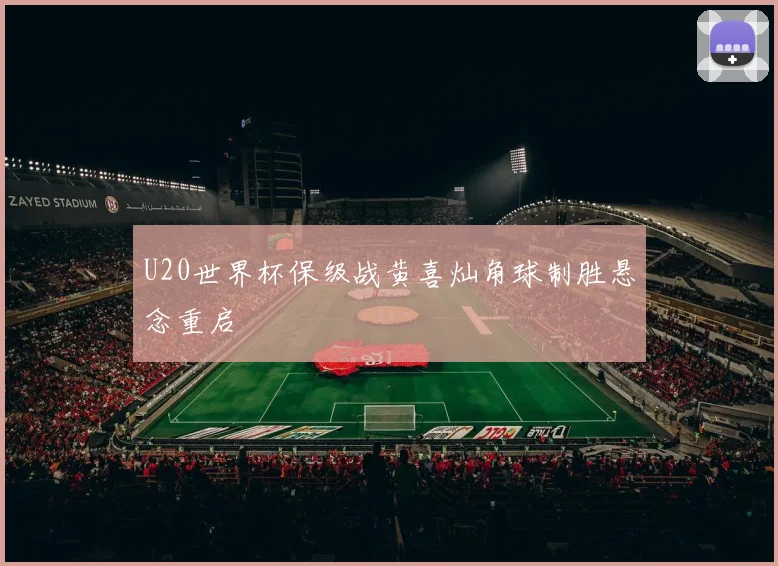 U20世界杯保级战黄喜灿角球制胜悬念重启