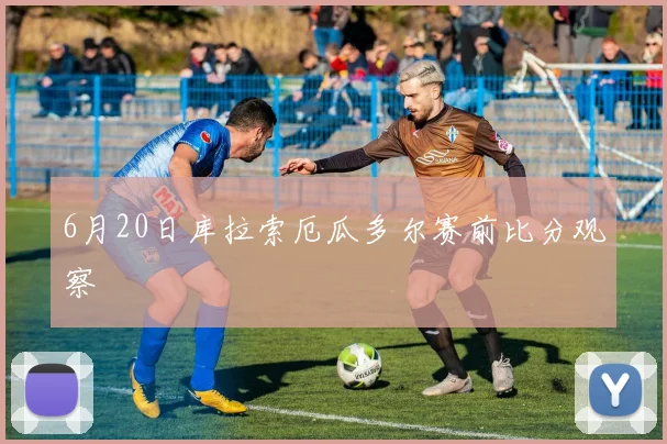 6月20日库拉索厄瓜多尔赛前比分观察