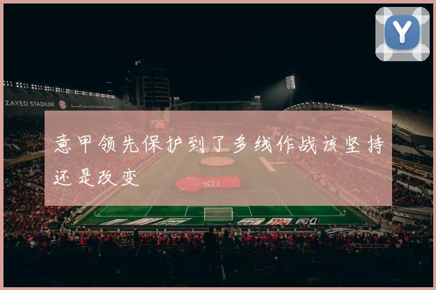 意甲领先保护到了多线作战该坚持还是改变