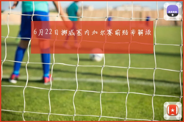 6月22日挪威塞内加尔赛前赔率解读